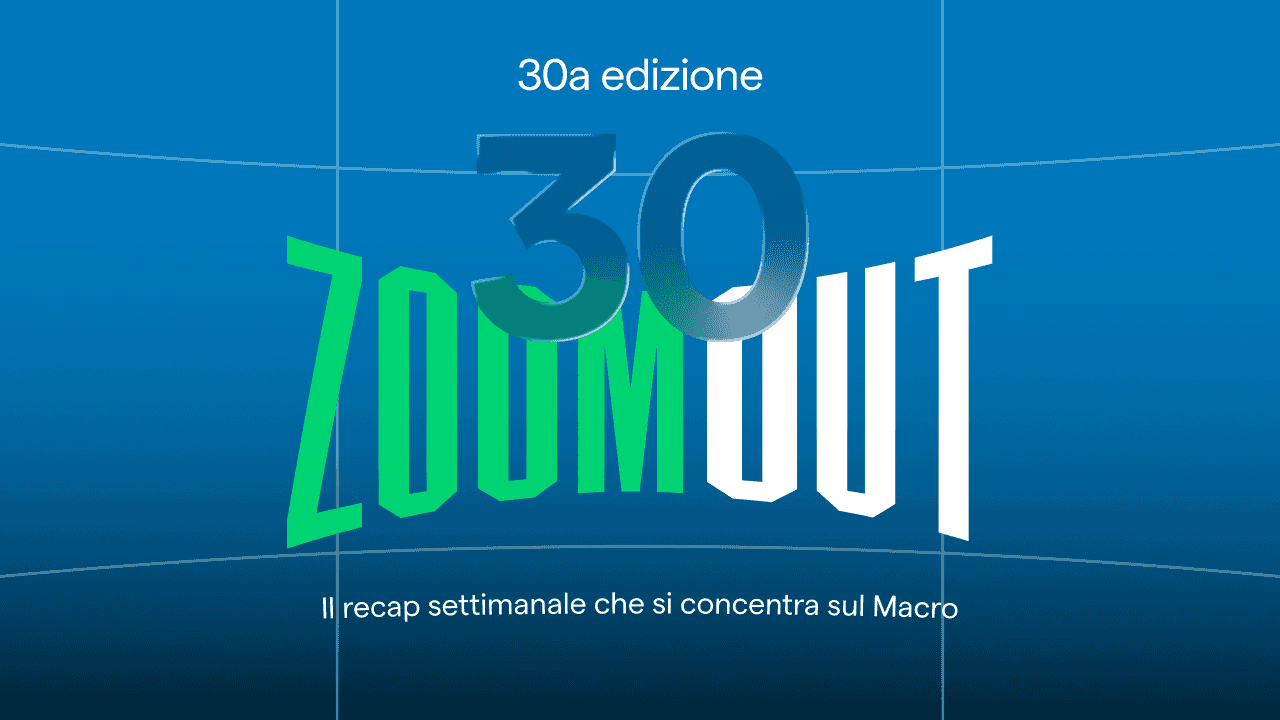 Zoom Out: il recap settimanale che si concentra sul Macro